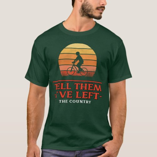 Tell Them Ive Left The Country T_Shirt