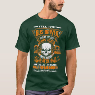 TELL THIS BUS DRIVER HOW TO DO THIS JOB T-Shirt