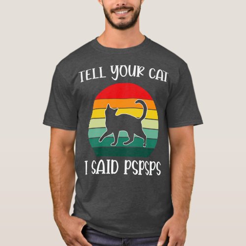 Tell You Cat I said PsPsPs Funny Cat Lover Gift T_Shirt