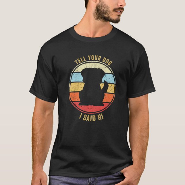 Tell You Dog I Said Hi Funny Dog Design Dog Mom Do T-Shirt (Front)