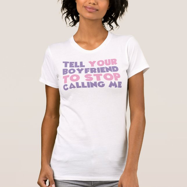 tell your boyfriend to stop calling me cool funny  T-Shirt (Front)