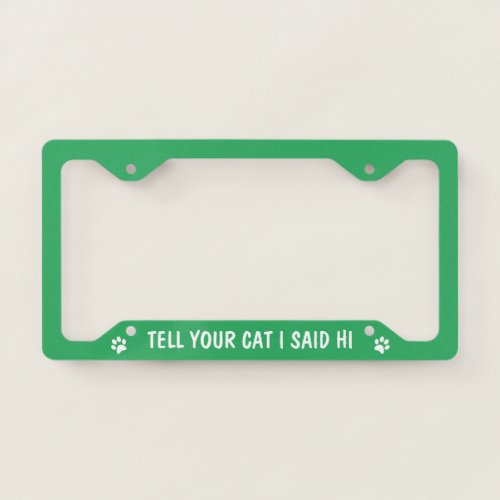 Tell Your Cat I Said Hi Funny and Cute Green License Plate Frame