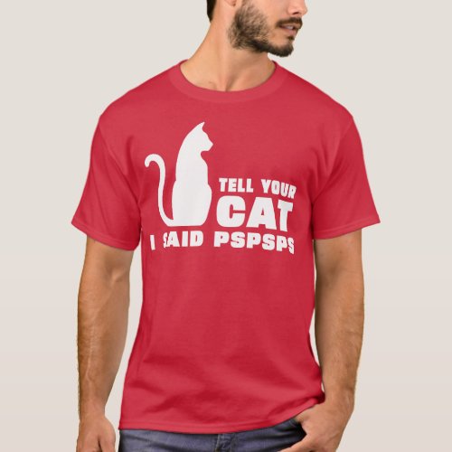 Tell Your Cat I Said PsPsPs 1 T_Shirt