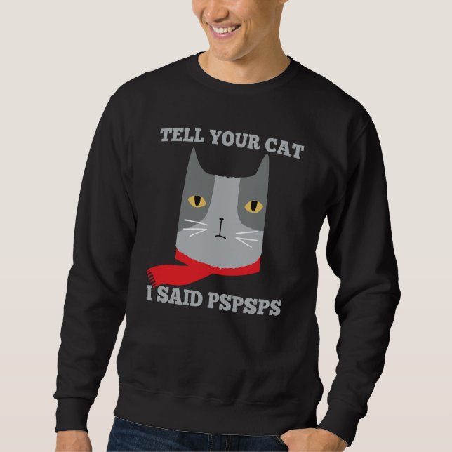 Tell Your Cat I Said Pspsps  Awkward Mean Cat Sweatshirt (Front)