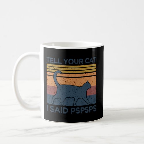 Tell Your Cat I Said Pspsps Cat Coffee Mug