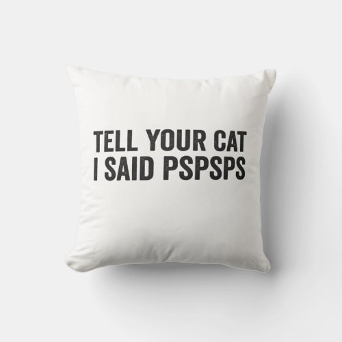 Tell Your Cat I Said Pspsps Funny Cat Lovers Gift Throw Pillow