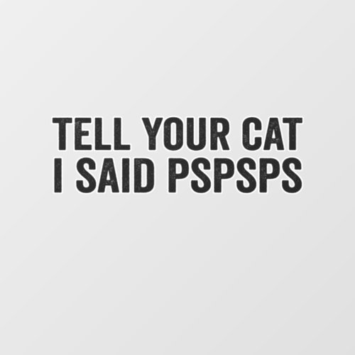 Tell Your Cat I Said Pspsps Funny Cat Lovers Gift Wall Decal