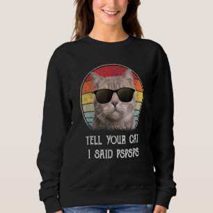 Tell Your Cat I Said Pspsps Funny Cat Sweatshirt