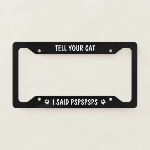 Tell Your Cat I Said Pspsps Funny License Plate Frame