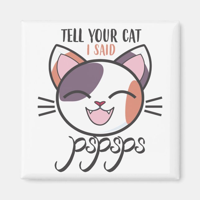 Tell your cat I said pspsps Magnet (Front)