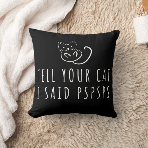 Tell Your Cat I Said Pspsps Throw Pillow