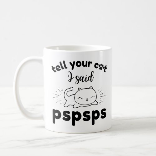 Tell Your Cat I Said Pspsps White Cute Funny  Coffee Mug