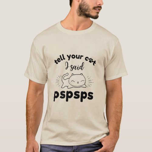 Tell Your Cat I Said Pspsps White Cute Funny  T_Shirt