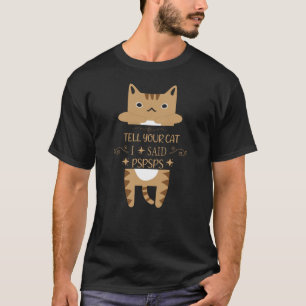 tell your cat i said pspspsps T-Shirt