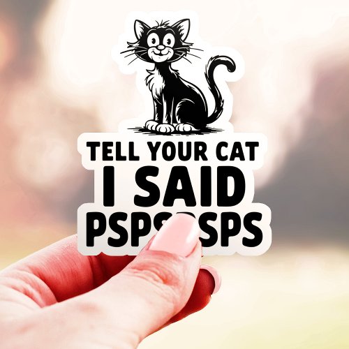 Tell Your Cat I Said Pspspsps Vinyl Sticker