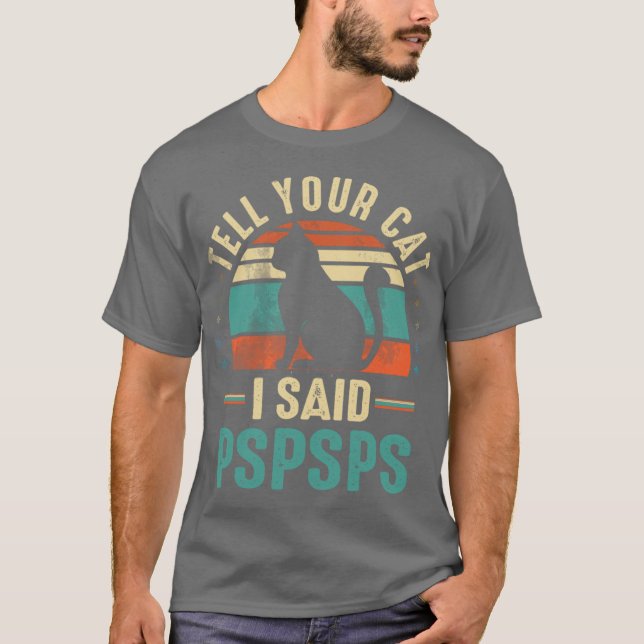 tell your cat i said pspspspspspspsp friends famil T-Shirt (Front)