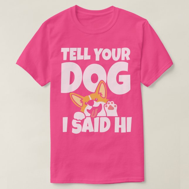 Tell your dog hi T-Shirt (Design Front)