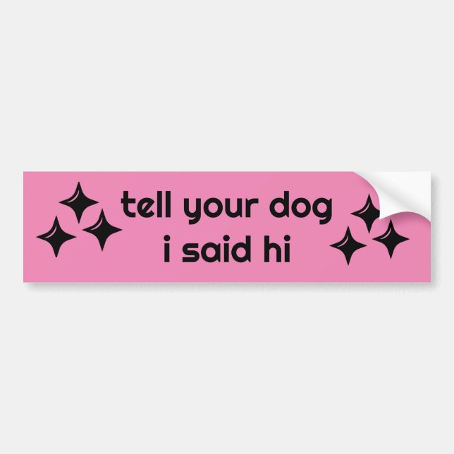 Tell your dog I said hi Bumper Sticker (Front)