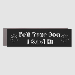 Tell your dog I said hi Car Magnet