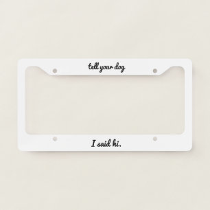 'Tell Your Dog I Said Hi' Dog Lover Pet Parents License Plate Frame