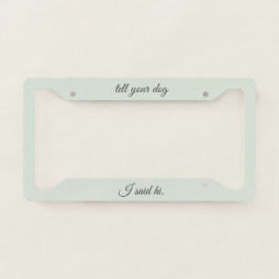 'Tell Your Dog I Said Hi' Dog Lover Pet Parents License Plate Frame