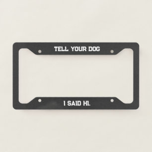 'Tell Your Dog I Said Hi' Dog Lover Pet Parents License Plate Frame