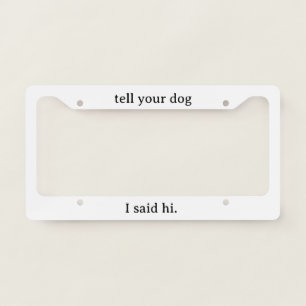 'Tell Your Dog I Said Hi' Dog Lover Pet Parents  License Plate Frame