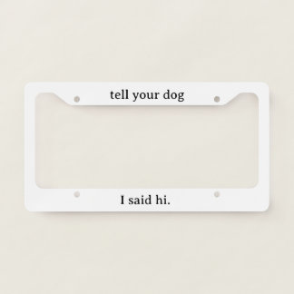 'Tell Your Dog I Said Hi' Dog Lover Pet Parents License Plate Frame