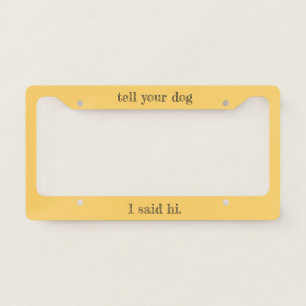 'Tell Your Dog I Said Hi' Dog Lover Pet Parents License Plate Frame