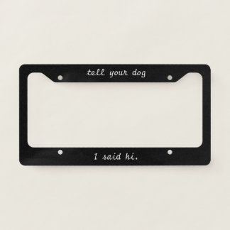 'Tell Your Dog I Said Hi' Dog Lover Pet Parents License Plate Frame