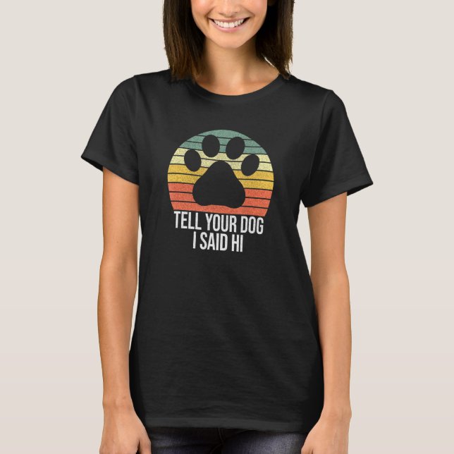 Tell Your Dog I Said Hi  Dog Saying Paw Retro T-Shirt (Front)