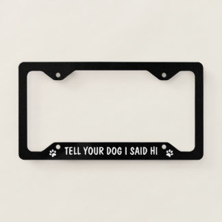 Tell Your Dog I Said Hi Funny and Cute Paw Print License Plate Frame