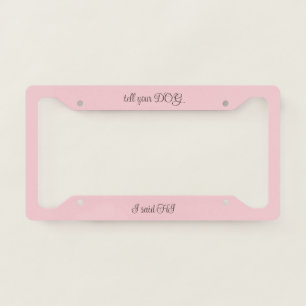 'Tell Your Dog I Said Hi' Soft Pink Deep Mauve Fun License Plate Frame