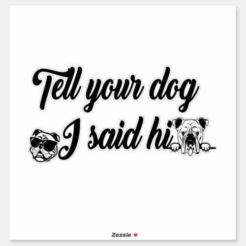 Tell your dog I said hi  Sticker