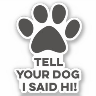 Tell Your Dog I Said Hi Sticker