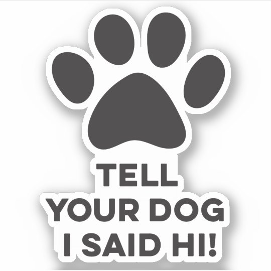 Tell Your Dog I Said Hi Sticker | Zazzle.com