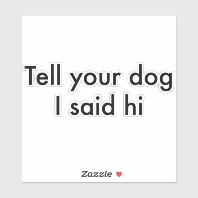 Tell Your Dog I Said Hi Sticker (Sheet)