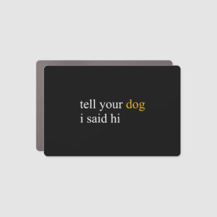 Tell Your Dog I Said Hi T Shirt Car Magnet