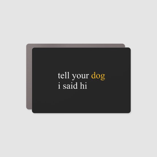 Tell Your Dog I Said Hi T Shirt Car Magnet (Front)