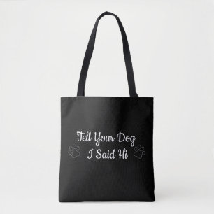 Tell your dog I said hi Tote Bag