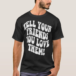 Tell Your Friends You Love Them Bestie BFF Trendy T-Shirt