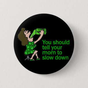 Tell Your Mom To Slow Down Button