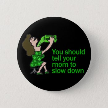 Tell Your Mom To Slow Down Button by Shamrockz at Zazzle