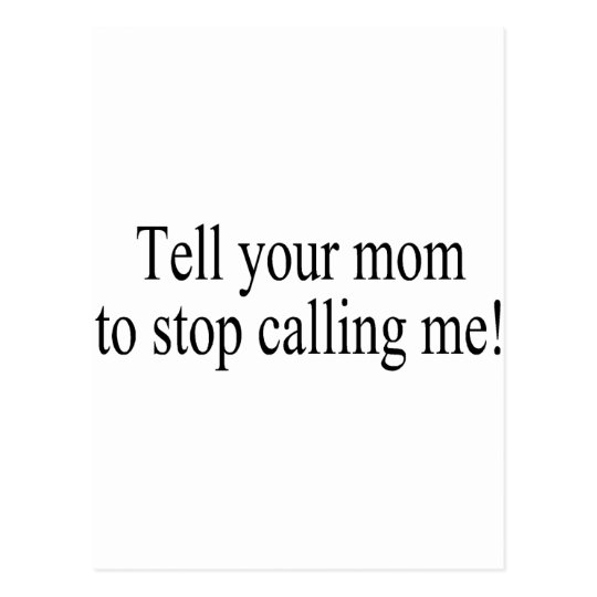 Tell Your Mom To Stop Calling Me Postcard Zazzle