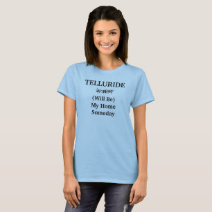 TELLURIDE Colorado Home Someday Saying T-Shirt