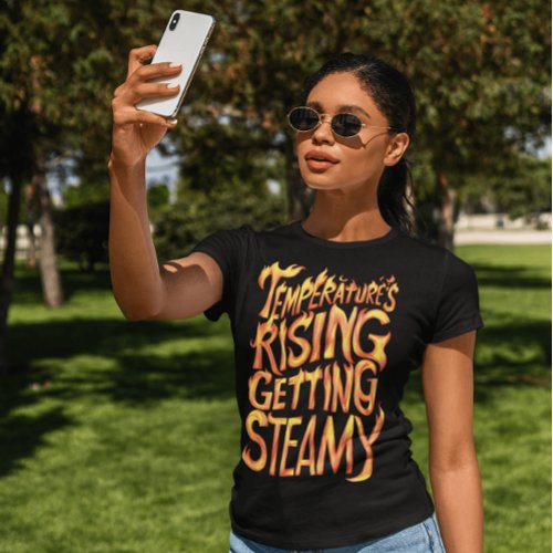 Temperatures Rising Getting Steamy T_Shirt