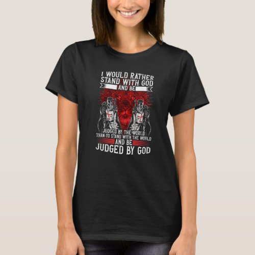 Templar Knight I Would Rather Stand With God Cru T_Shirt