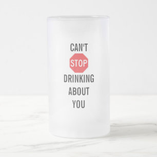 Template Text design CAN'T STOP DRINKING ABOUT YOU Frosted Glass Beer Mug