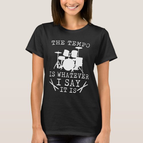 Tempo Is Whatever I Say It Is Drummer T_Shirt