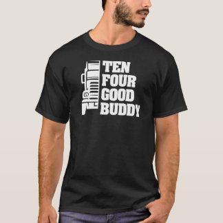Ten Four Good Buddy For A Trucker 2 T-Shirt